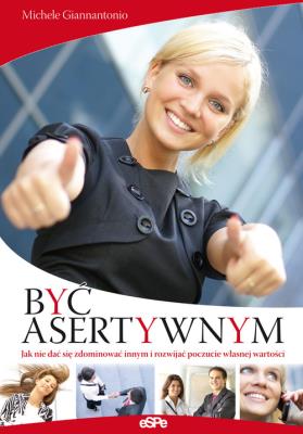 Być asertywnym. Jak nie dać się zdominować innym... Autor: Michele Giannantonio. SmakLiter.pl Okładka książki Być asertywnym. Jak nie dać się zdominować innym..