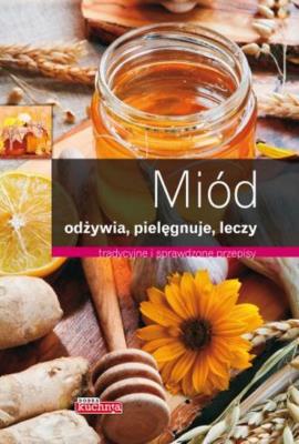 Dobra kuchnia. Miód odżywia, pielęgnuje, leczy. Autor: Iwona Czarkowska. SmakLiter.pl Okładka książki Dobra kuchnia. Miód odżywia, pielęgnuje, leczy