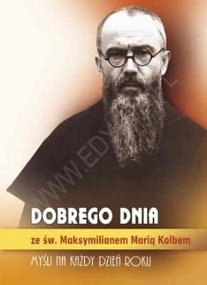Dobrego dnia!... ze św. Maksymilianem Marią Kolbem. Autor: św. Maksymilian Maria Kolbe. SmakLiter.pl Okładka książki Dobrego dnia!... ze św. Maksymilianem Marią Kolbem