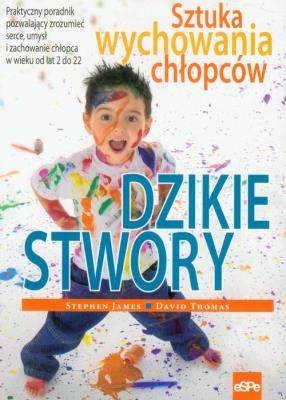 Dzikie stwory. Sztuka wychowania chłopców. Autor: Thomas David, Minton Stephen James. SmakLiter.pl Okładka książki Dzikie stwory. Sztuka wychowania chłopców