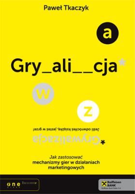 GRYWALIZACJA. Jak zastosować mechanizmy.... Autor: Paweł Tkaczyk. SmakLiter.pl Okładka książki GRYWALIZACJA. Jak zastosować mechanizmy...