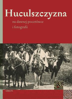 Huculszczyzna na dawnej pocztówce i fotografii. Autor: Włodzimierz Szuchiewicz. SmakLiter.pl Okładka książki Huculszczyzna na dawnej pocztówce i fotografii