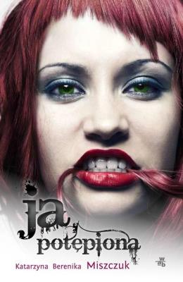 Ja, potępiona. Autor: Katarzyna Berenika Miszczuk. SmakLiter.pl Okładka książki Ja, potępiona