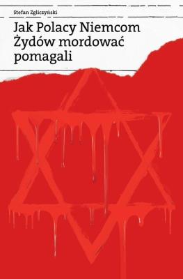Okładka książki Jak Polacy Niemcom Żydów mordować pomagali