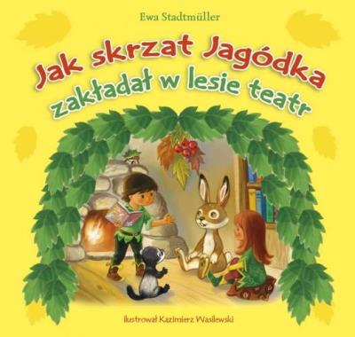 Jak skrzat Jagódka teatr w lesie zakładał. Autor: Stadtmuller Ewa. SmakLiter.pl Okładka książki Jak skrzat Jagódka teatr w lesie zakładał