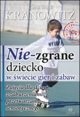 Nie-zgrane dziecko w świecie gier i zabaw.. Autor: Carol Stock Kranowitz. SmakLiter.pl Okładka książki Nie-zgrane dziecko w świecie gier i zabaw.