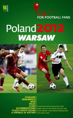 Poland 2012 Warsaw A Practical Guide for Football Fans. Autor: praca zbiorowa. SmakLiter.pl Okładka książki Poland 2012 Warsaw A Practical Guide for Football Fans
