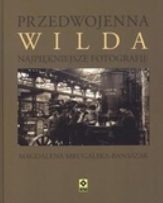 Przedwojenna Wilda Najpiękniejsze fotografie. Autor: Mrugalska-Banaszak Magdalena. SmakLiter.pl Okładka książki Przedwojenna Wilda Najpiękniejsze fotografie