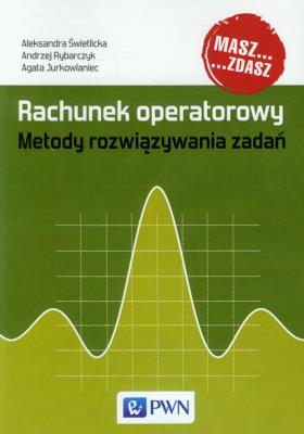 Rachunek operatorowy. Metody rozwiązywania zadań. Autor: Świetlicka Aleksandra, Rybarczyk Andrzej, Jurkowlaniec Agata. SmakLiter.pl Okładka książki Rachunek operatorowy. Metody rozwiązywania zadań