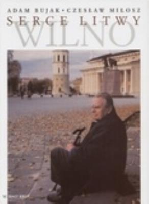 Serce Litwy - Wilno Biały Kruk. Autor: Bujak Adam, Miłosz Czesław. SmakLiter.pl Okładka książki Serce Litwy - Wilno Biały Kruk