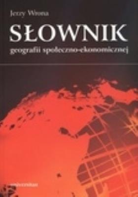Słownik geografii społeczno-ekonomicznej. Autor: Wrona Jerzy. SmakLiter.pl Okładka książki Słownik geografii społeczno-ekonomicznej