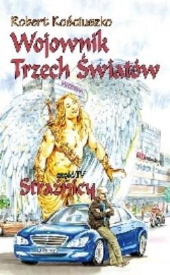 Wojownik Trzech Światów. Część IV. Strażnicy. Autor: Kościuszko Robert. SmakLiter.pl Okładka książki Wojownik Trzech Światów. Część IV. Strażnicy