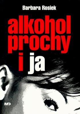 Alkohol, Prochy i Ja - Barbara Rosiek. Autor: Barbara Rosiek. SmakLiter.pl Okładka książki Alkohol, Prochy i Ja - Barbara Rosiek