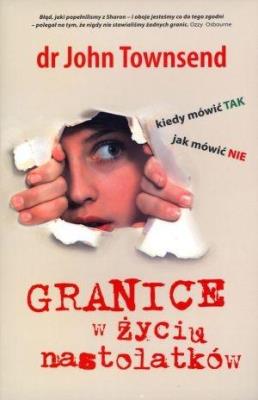 Granice w życiu nastolatków. Kiedy mówić TAK.... Autor: John Townsend. SmakLiter.pl Okładka książki Granice w życiu nastolatków. Kiedy mówić TAK...