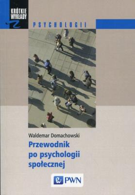 Krótkie wykłady z psychologii Przewodnik po psychologii społecznej. Autor: Domachowski Waldemar. SmakLiter.pl Okładka książki Krótkie wykłady z psychologii Przewodnik po psychologii społecznej