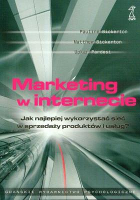 Marketing w internecie jak najlepiej wykorzystać sieć do sprzedaży produktów i usług. Autor: Bickerton Pauline, Bickerton Matthew, Pardesi Upkar. SmakLiter.pl Okładka książki Marketing w internecie jak najlepiej wykorzystać sieć do sprzedaży produktów i usług