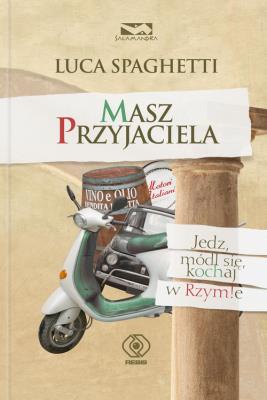 Masz Przyjaciela. Jedz, módl się, kochaj w Rzymie. Autor: Luca Spaghetti. SmakLiter.pl Okładka książki Masz Przyjaciela. Jedz, módl się, kochaj w Rzymie