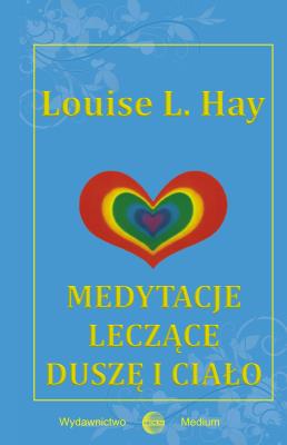 Medytacje leczące duszę i ciało. Autor: Louise L. Hay. SmakLiter.pl Okładka książki Medytacje leczące duszę i ciało