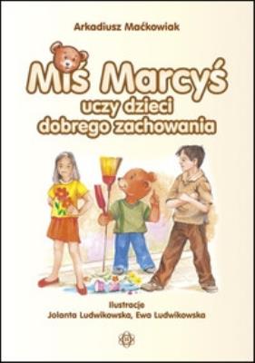 Miś Marcyś uczy dzieci dobrego zachowania. Autor: Maćkowiak Arkadiusz. SmakLiter.pl Okładka książki Miś Marcyś uczy dzieci dobrego zachowania