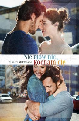 Nie mów nic. Kocham cię. Autor: Mhairi Mcfarlane. SmakLiter.pl Okładka książki Nie mów nic. Kocham cię
