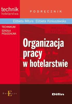 Organizacja pracy w hotelarstwie DIFIN. Autor: Mitura Elżbieta, Koniuszewska Elżbieta. SmakLiter.pl Okładka książki Organizacja pracy w hotelarstwie DIFIN