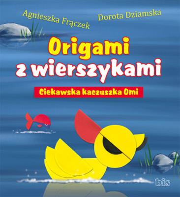 Origami z wierszykami. Ciekawska kaczuszka Omi. Autor: Agnieszka Frączek, Dziamska Dorota. SmakLiter.pl Okładka książki Origami z wierszykami. Ciekawska kaczuszka Omi