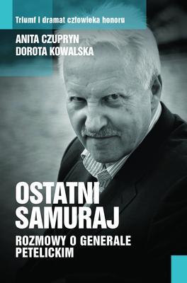 Ostatni Samuraj Rozmowy o Generale Petelickim. Autor: Opracowanie zbiorowe. SmakLiter.pl Okładka książki Ostatni Samuraj Rozmowy o Generale Petelickim