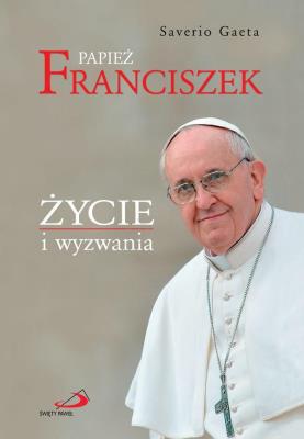 Papież Franciszek. Życie i wyzwania. Autor: Gaeta Saverio. SmakLiter.pl Okładka książki Papież Franciszek. Życie i wyzwania