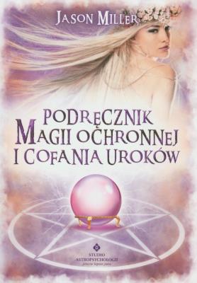Podręcznik magii ochronnej o cofania uroków. Autor: Miller Jason. SmakLiter.pl Okładka książki Podręcznik magii ochronnej o cofania uroków