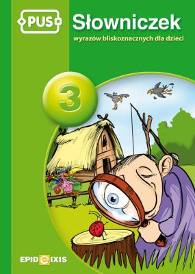 PUS Słowniczek wyrazów bliskoznacznych dla dzieci 3. Autor: Maria Krupska, Dorota Pyrgies. SmakLiter.pl Okładka książki PUS Słowniczek wyrazów bliskoznacznych dla dzieci 3