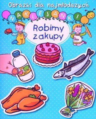 Robimy zakupy. Obrazki dla najmłodszych. Naklejanki. Autor: Nathalie Belineau, Sylvie Michelet. SmakLiter.pl Okładka książki Robimy zakupy. Obrazki dla najmłodszych. Naklejanki