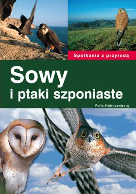 Spotkania z przyrodą. Sowy i ptaki szponiaste. Autor: Felix Heintzenberg. SmakLiter.pl Okładka książki Spotkania z przyrodą. Sowy i ptaki szponiaste