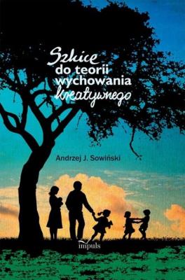 Szkice do teorii wychowania kreatywnego. Autor: Sowiński J. Andrzej. SmakLiter.pl Okładka książki Szkice do teorii wychowania kreatywnego