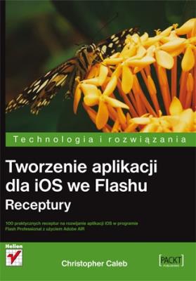 Tworzenie aplikacji dla iOS we Flashu. Receptury. Autor: Caleb Christopher. SmakLiter.pl Okładka książki Tworzenie aplikacji dla iOS we Flashu. Receptury