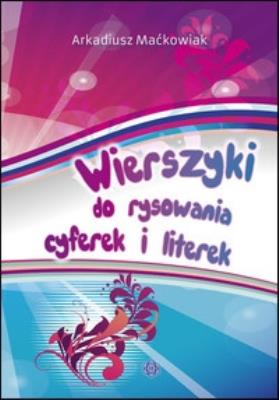 Wierszyki do rysowania cyferek i literek. Autor: Maćkowiak Arkadiusz. SmakLiter.pl Okładka książki Wierszyki do rysowania cyferek i literek