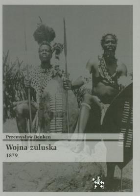 Wojna Zuluska 1879. Autor: Benken Przemysław. SmakLiter.pl Okładka książki Wojna Zuluska 1879