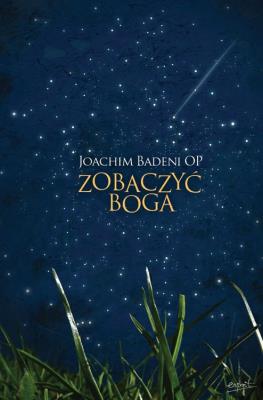 Zobaczyć Boga. Autor: Joachim Badeni OP. SmakLiter.pl Okładka książki Zobaczyć Boga