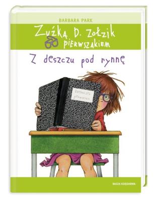 Zuźka D. Zołzik pierwszakiem. Z deszczu pod rynnę. Autor: Park Barbara. SmakLiter.pl Okładka książki Zuźka D. Zołzik pierwszakiem. Z deszczu pod rynnę