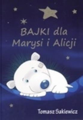 Bajki dla Marysi i Alicji. Autor: Sakiewicz Tomasz. SmakLiter.pl Okładka książki Bajki dla Marysi i Alicji