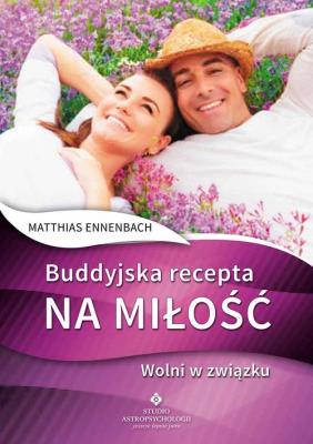 Buddyjska recepta na miłość Wolni w związku. Autor: Matthias Ennebach. SmakLiter.pl Okładka książki Buddyjska recepta na miłość Wolni w związku