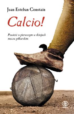 Calcio!. Autor: Juan Esteban Constaín. SmakLiter.pl Okładka książki Calcio!