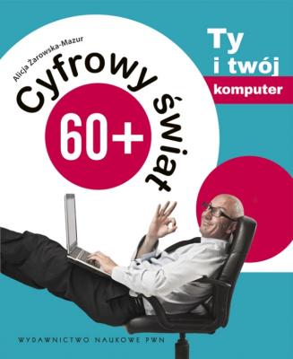 Cyfrowy świat 60+ T.1 Ty i twój komputer. Autor: Żarowska-Mazur Alicja. SmakLiter.pl Okładka książki Cyfrowy świat 60+ T.1 Ty i twój komputer
