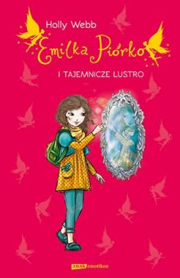 Emilka Piórko i tajemnicze lustro. Autor: Webb Holly. SmakLiter.pl Okładka książki Emilka Piórko i tajemnicze lustro