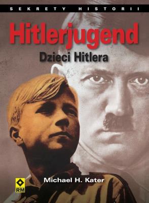 Hitlerjugend. Dzieci Hitlera RM. Autor: Kater Michael H.. SmakLiter.pl Okładka książki Hitlerjugend. Dzieci Hitlera RM