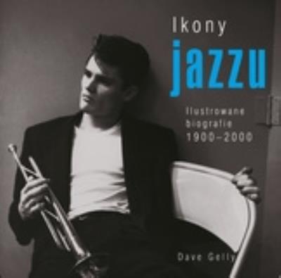 Ikony jazzu. Ilustrowane biografie 1900-2000. Autor: Dave Gelly. SmakLiter.pl Okładka książki Ikony jazzu. Ilustrowane biografie 1900-2000