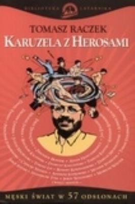 Karuzela z herosami. Autor: Tomasz Raczek. SmakLiter.pl Okładka książki Karuzela z herosami