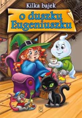 Kilka bajek o duszku Eugeniuszku. Autor: Safarzyńska Elżbieta. SmakLiter.pl Okładka książki Kilka bajek o duszku Eugeniuszku