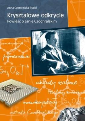 Kryształowe odkrycie. Powieść o Janie Czochralskim. Autor: Czerwińska-Rydel Anna. SmakLiter.pl Okładka książki Kryształowe odkrycie. Powieść o Janie Czochralskim