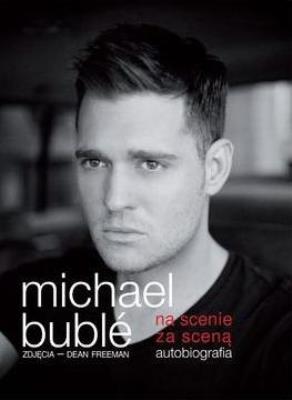 M. Buble - Na scenie, za sceną. Autobiografia. Autor: Buble Michael. SmakLiter.pl Okładka książki M. Buble - Na scenie, za sceną. Autobiografia