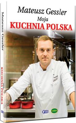 Mateusz Gessler Moja Kuchnia Polska Tw. Autor: Mateusz Gessler. SmakLiter.pl Okładka książki Mateusz Gessler Moja Kuchnia Polska Tw